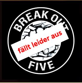 Break Out Five +++fällt leider aus+++